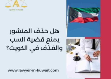 هل حذف المنشور يمنع قضية السب والقذف في الكويت؟